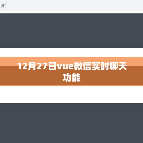 Vue微信實時聊天功能實現(xiàn)指南，12月27日更新