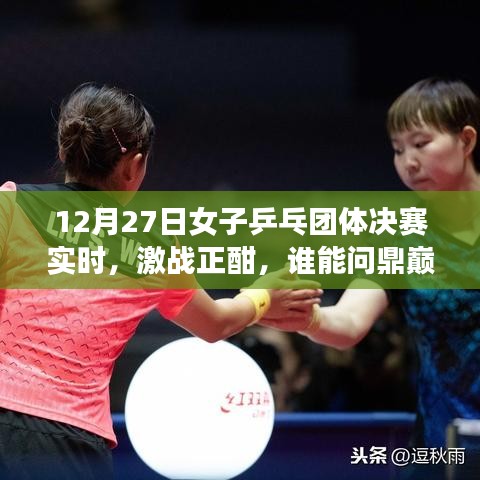 女子乒乓團體決賽激戰(zhàn)正酣，誰能奪冠？12月27日實時關注