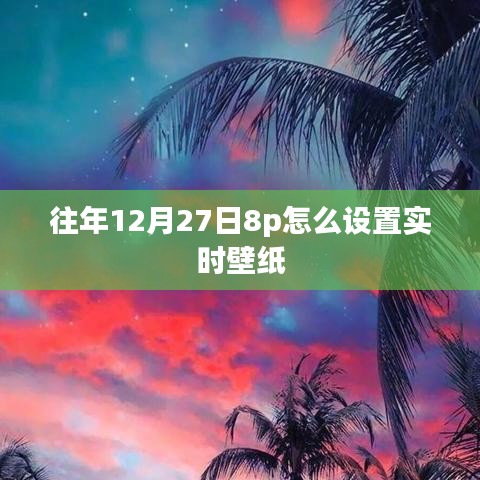 iPhone 8p實時壁紙設置指南，往年12月27日如何定制動態(tài)壁紙？
