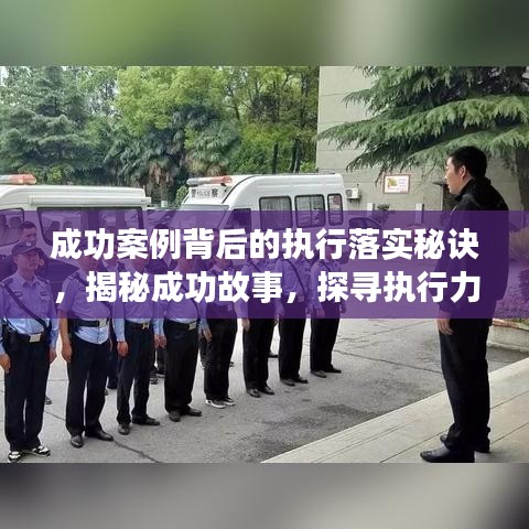 成功案例背后的執(zhí)行落實秘訣，揭秘成功故事，探尋執(zhí)行力量！