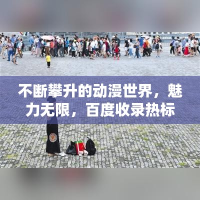 不斷攀升的動漫世界，魅力無限，百度收錄熱標題！