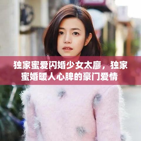 獨(dú)家蜜愛(ài)閃婚少女太廖，獨(dú)家蜜婚暖人心脾的豪門(mén)愛(ài)情
