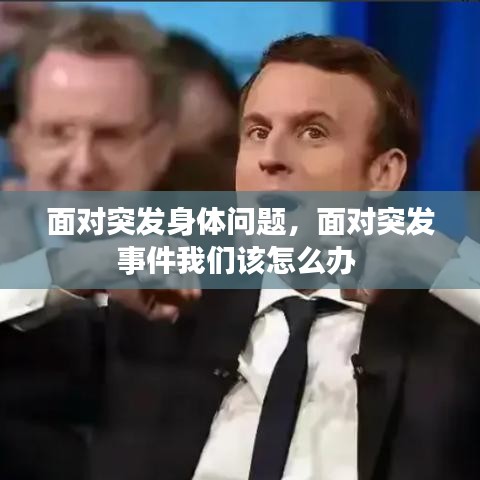 突發(fā)身體問題應(yīng)對指南，突發(fā)事件處理全攻略