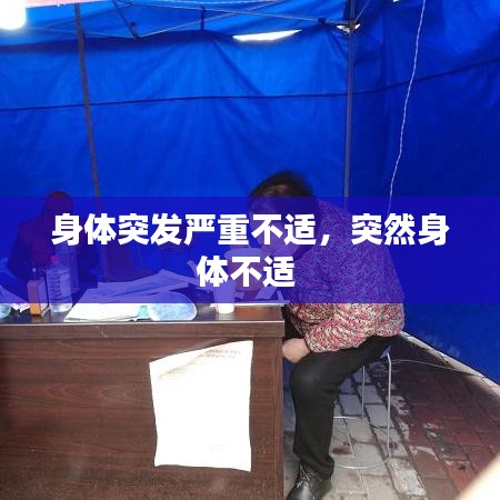 身體突發(fā)嚴(yán)重不適，突然身體不適 