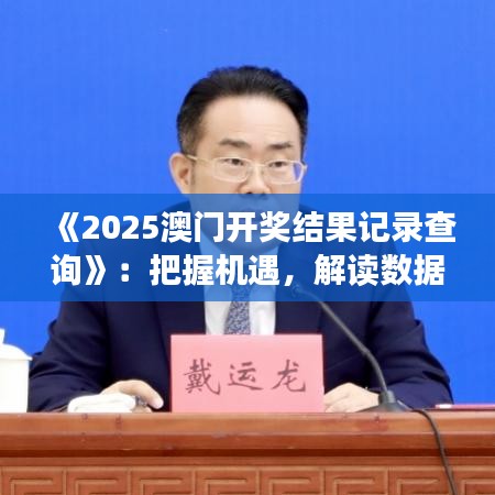 《2025澳門開獎結(jié)果記錄查詢》：把握機(jī)遇，解讀數(shù)據(jù)規(guī)律神器