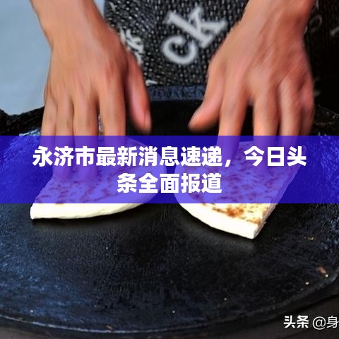 永濟市最新消息速遞，今日頭條全面報道