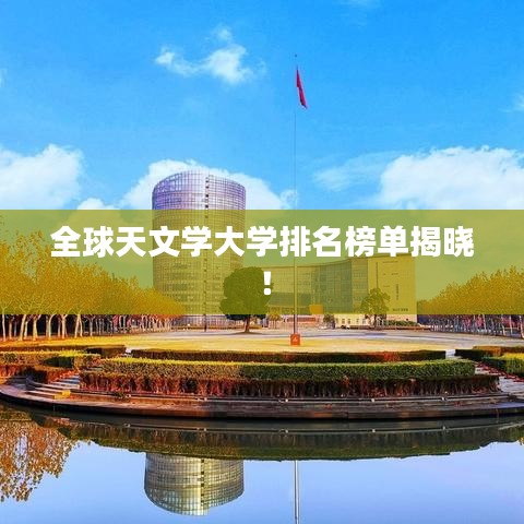 全球天文學(xué)大學(xué)排名榜單揭曉！