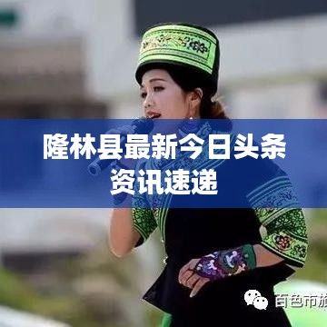 隆林縣最新今日頭條資訊速遞