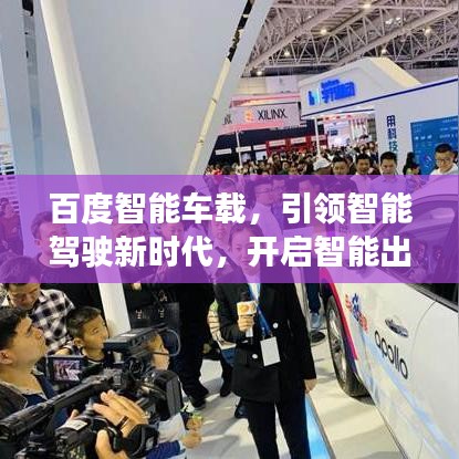 百度智能車載，引領(lǐng)智能駕駛新時代，開啟智能出行新紀(jì)元