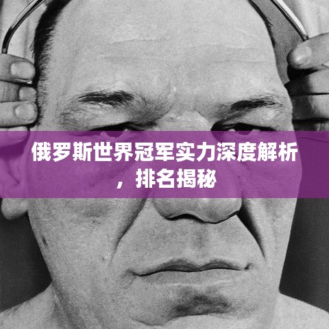 俄羅斯世界冠軍實力深度解析，排名揭秘