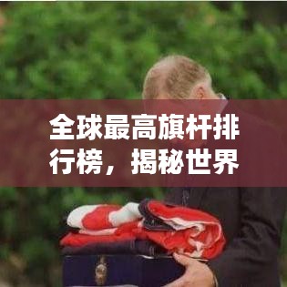 全球最高旗桿排行榜，揭秘世界之最的旗幟飄揚(yáng)之地