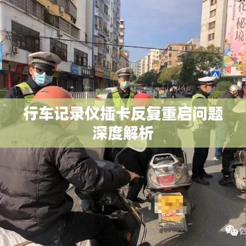 行車記錄儀插卡反復(fù)重啟問題深度解析