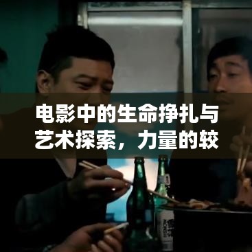電影中的生命掙扎與藝術(shù)探索，力量的較量與靈魂的覺醒