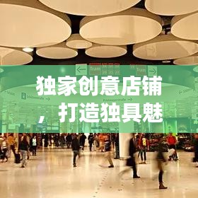 獨家創(chuàng)意店鋪，打造獨具魅力的商業(yè)空間，引領潮流新風尚！