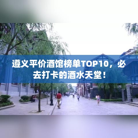 遵義平價(jià)酒館榜單TOP10，必去打卡的酒水天堂！