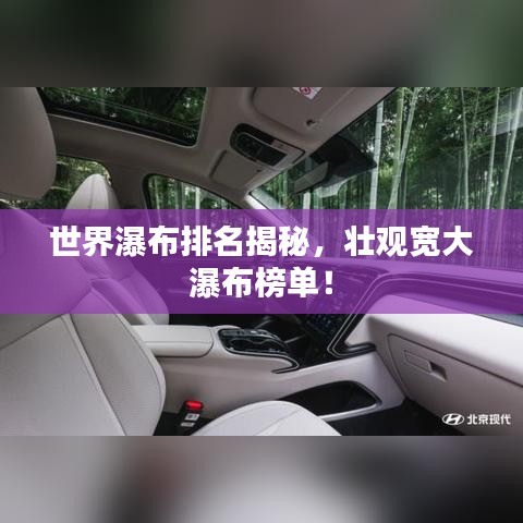 世界瀑布排名揭秘，壯觀寬大瀑布榜單！