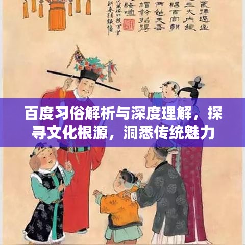 百度習(xí)俗解析與深度理解，探尋文化根源，洞悉傳統(tǒng)魅力