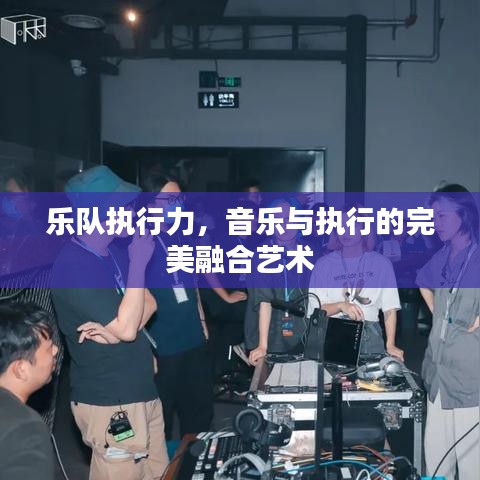 樂隊(duì)執(zhí)行力，音樂與執(zhí)行的完美融合藝術(shù)