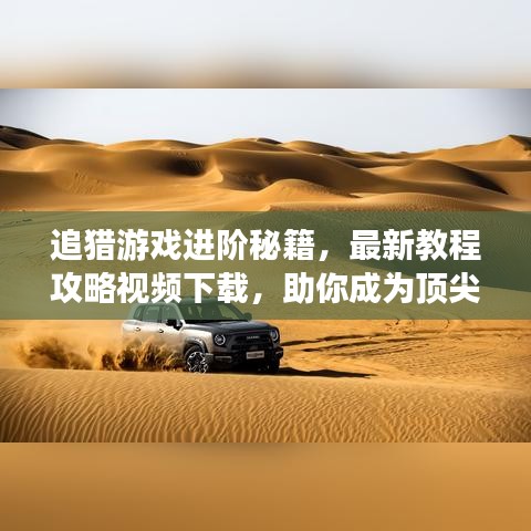 追獵游戲進階秘籍，最新教程攻略視頻下載，助你成為頂尖高手！