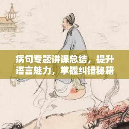 病句專題講課總結(jié)，提升語言魅力，掌握糾錯(cuò)秘籍