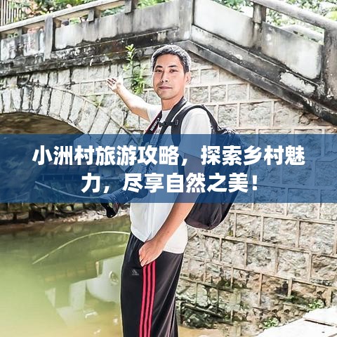 小洲村旅游攻略，探索鄉(xiāng)村魅力，盡享自然之美！