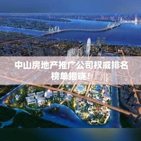 中山房地產(chǎn)推廣公司權(quán)威排名榜單揭曉！