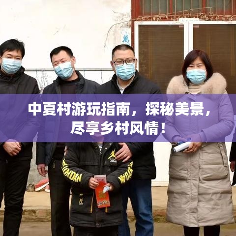 中夏村游玩指南，探秘美景，盡享鄉(xiāng)村風情！