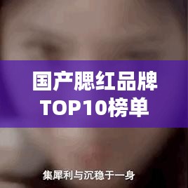 國產(chǎn)腮紅品牌TOP10榜單，讓你輕松選購！