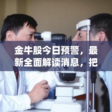 金牛股今日預警，最新全面解讀消息，把握投資機會！