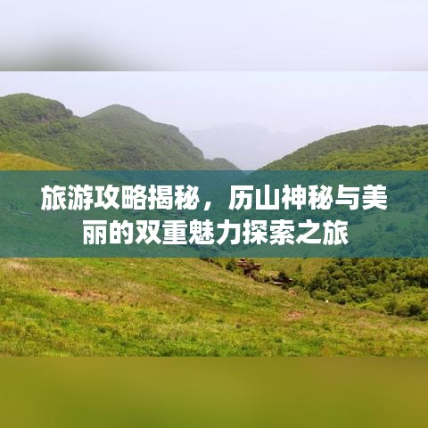 旅游攻略揭秘，歷山神秘與美麗的雙重魅力探索之旅