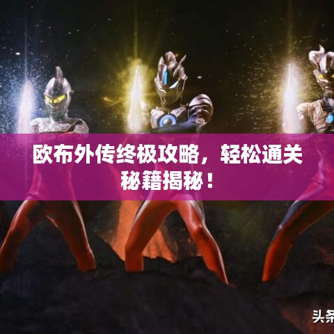 歐布外傳終極攻略，輕松通關(guān)秘籍揭秘！