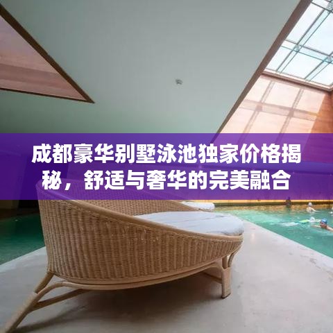 成都豪華別墅泳池獨家價格揭秘，舒適與奢華的完美融合