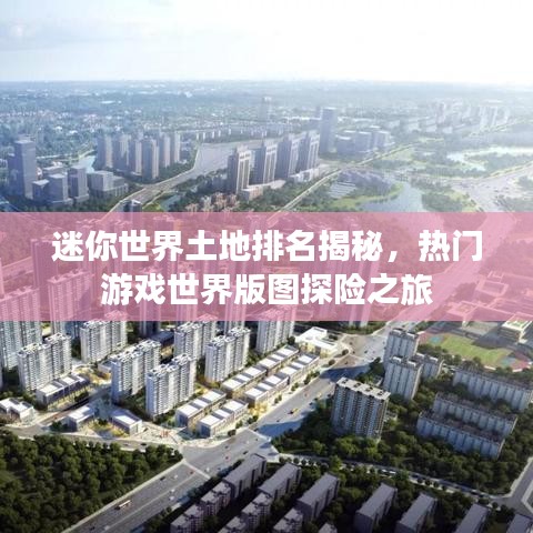 迷你世界土地排名揭秘，熱門游戲世界版圖探險(xiǎn)之旅