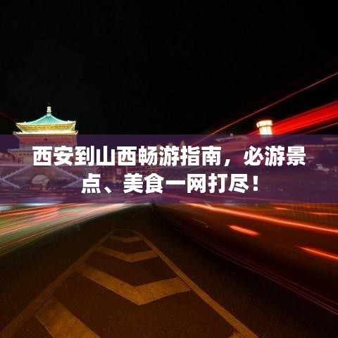 西安到山西暢游指南，必游景點、美食一網(wǎng)打盡！