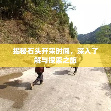 揭秘石頭開采時間，深入了解與探索之旅