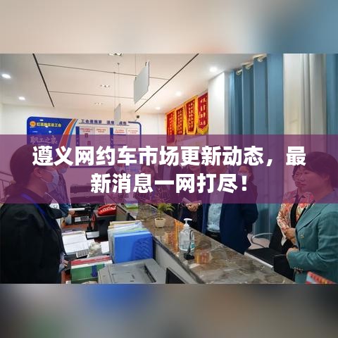 遵義網(wǎng)約車市場更新動態(tài)，最新消息一網(wǎng)打盡！
