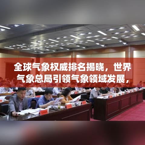 全球氣象權威排名揭曉，世界氣象總局引領氣象領域發(fā)展，揭示其重要性！