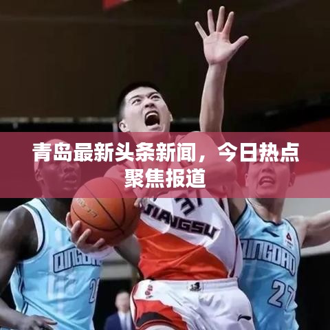 青島最新頭條新聞，今日熱點(diǎn)聚焦報(bào)道