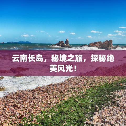 云南長島，秘境之旅，探秘絕美風(fēng)光！