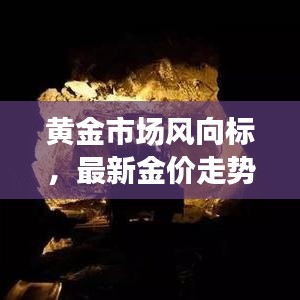 黃金市場風向標，最新金價走勢分析（今日更新）
