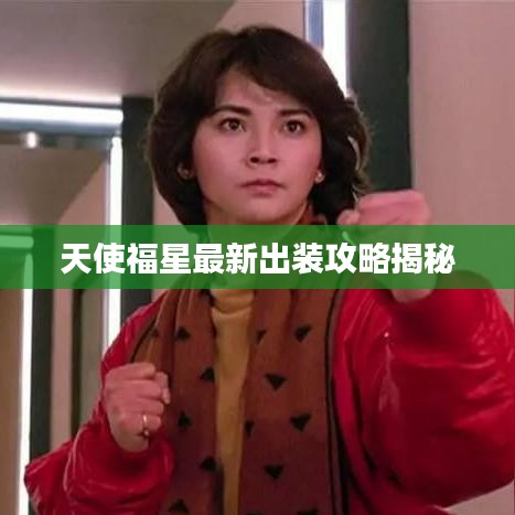 天使福星最新出裝攻略揭秘